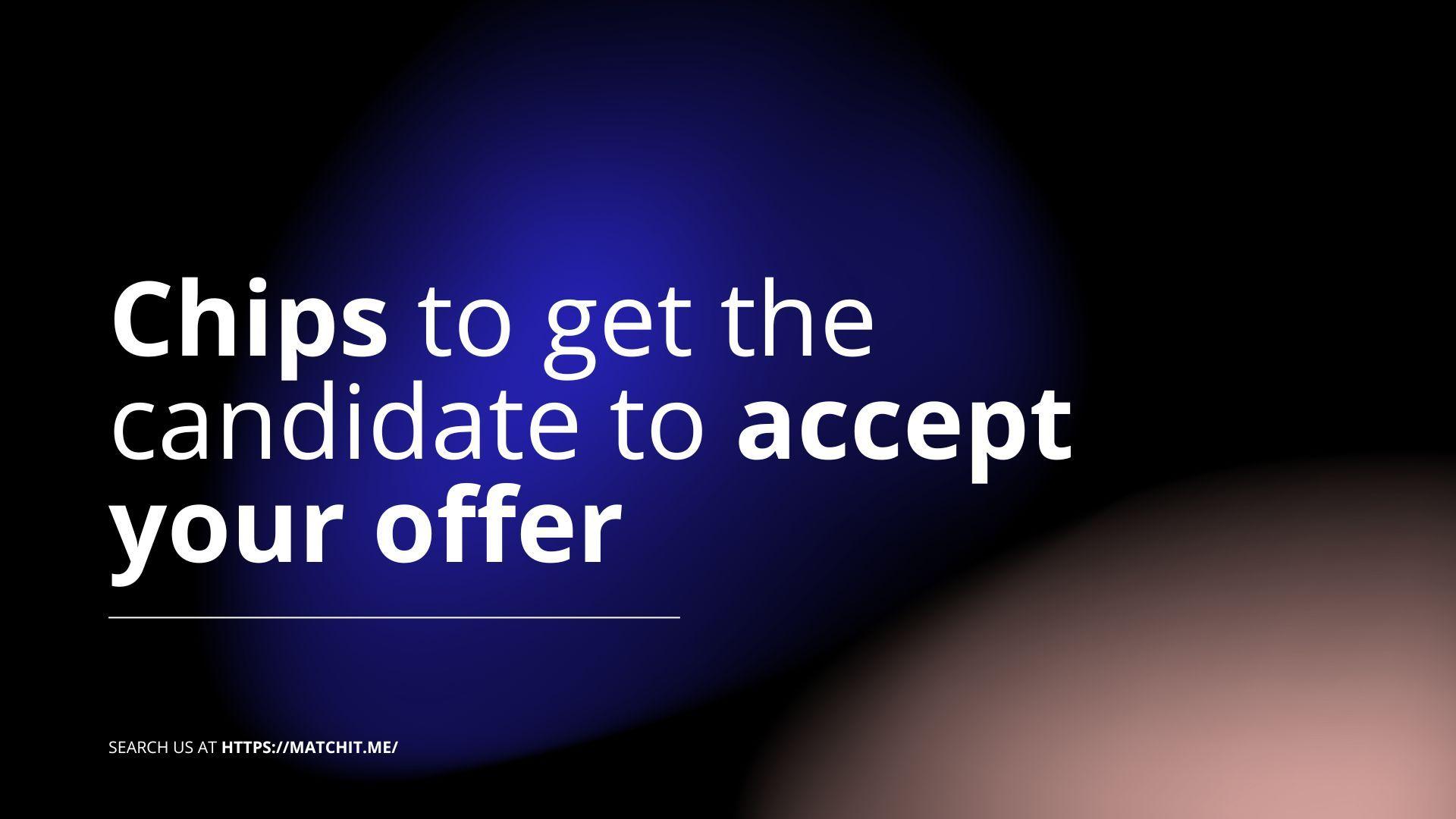 Chips-to-get-the-candidate-to-accept-your-offer