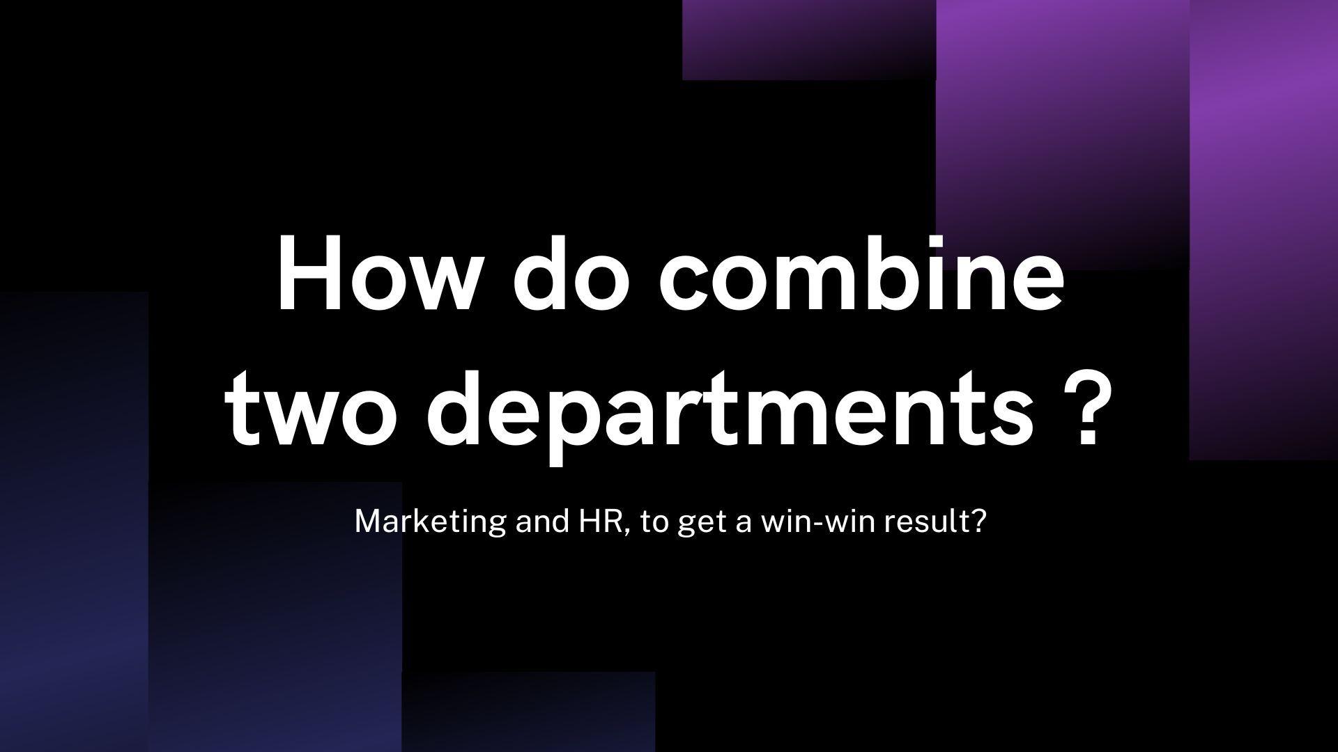 How to combine two departments — marketing and HR to get a win-win result?