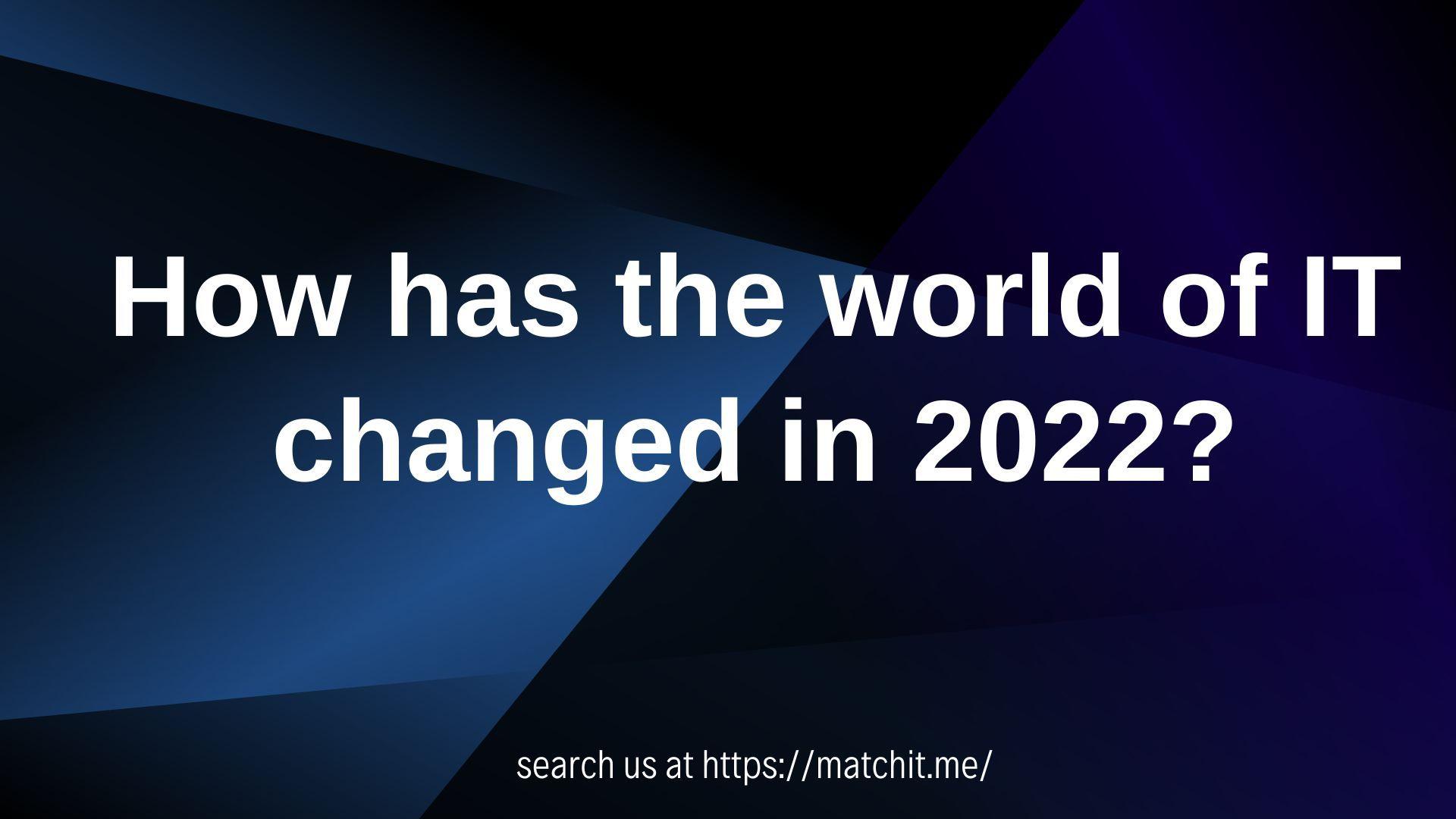 How-has-the-world-of-IT-changed-in-2022