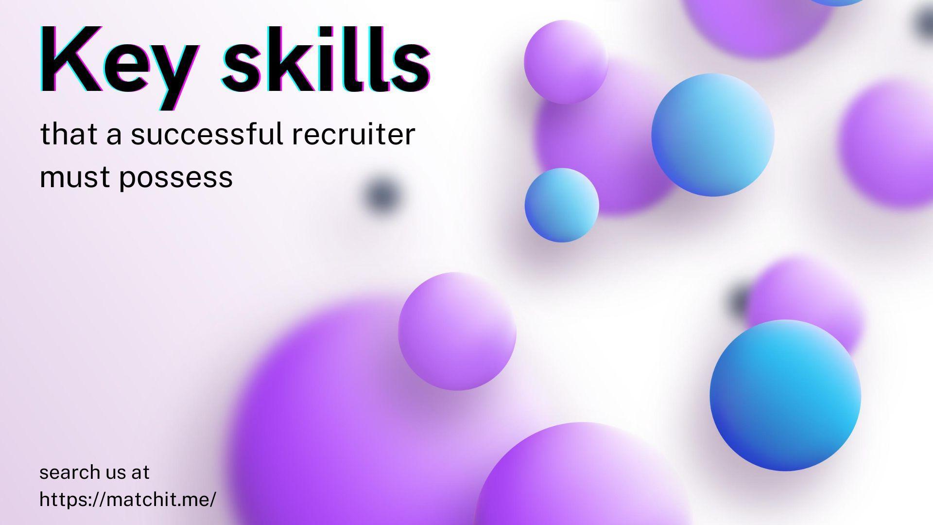 Key skills that a successful recruiter must possess
